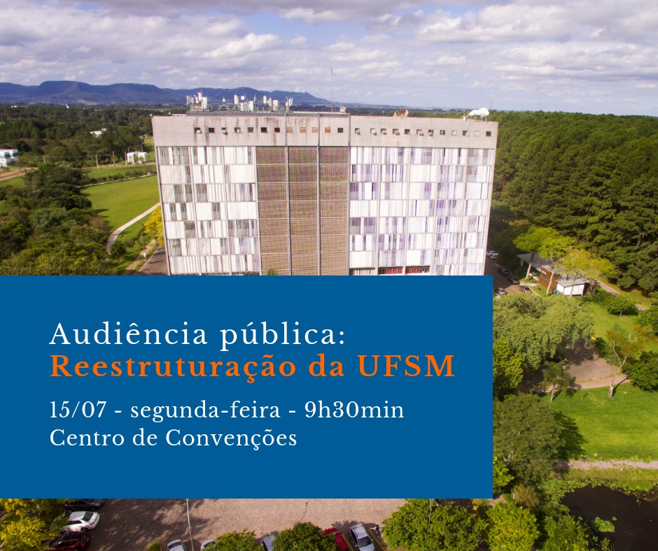 Imagem do prédio da reitoria com o seguinte texto sobreposto "Audiência pública: reestruturação da UFSM. 15/7 - segunda-feira às 9h30 no Centro de Convenções"